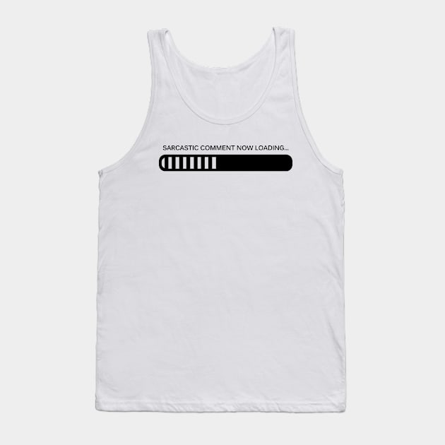 Sarcastic Comment, Now Loading Tank Top by SillyShirts
